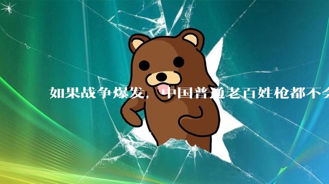 如果战争爆发，中国普通老百姓枪都不会打该怎样自卫？